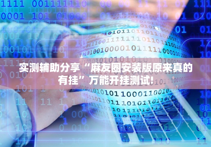 实测辅助分享“麻友圈安装版原来真的有挂”万能开挂测试! 实测辅助分享“麻友圈安装版原来真的有挂”万能开挂测试!