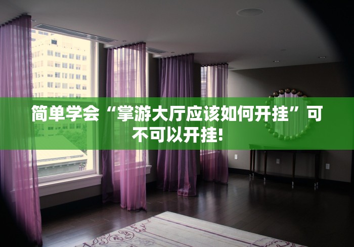 简单学会“掌游大厅应该如何开挂”可不可以开挂!