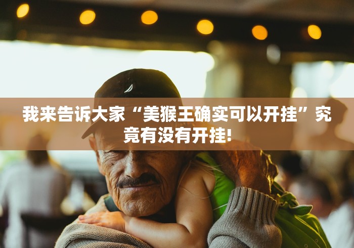 我来告诉大家“美猴王确实可以开挂”究竟有没有开挂! 我来告诉大家“美猴王确实可以开挂”究竟有没有开挂!