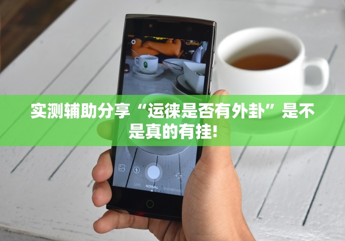 实测辅助分享“运徕是否有外卦”是不是真的有挂!