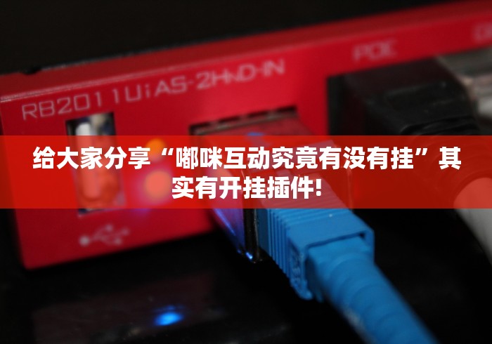 给大家分享“嘟咪互动究竟有没有挂”其实有开挂插件!