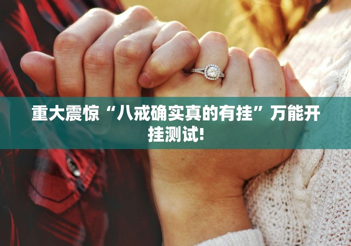 重大震惊“八戒确实真的有挂”万能开挂测试!