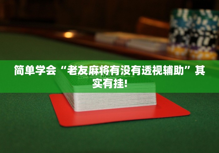简单学会“老友麻将有没有透视辅助”其实有挂! 简单学会“老友麻将有没有透视辅助”其实有挂!