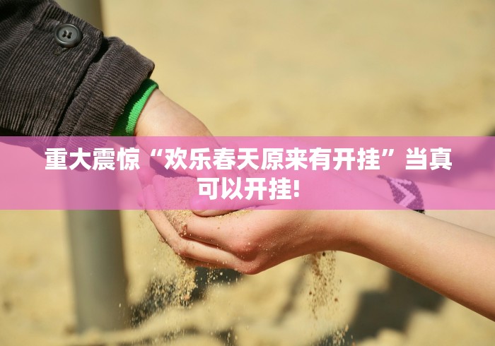 重大震惊“欢乐春天原来有开挂”当真可以开挂! 重大震惊“欢乐春天原来有开挂”当真可以开挂!