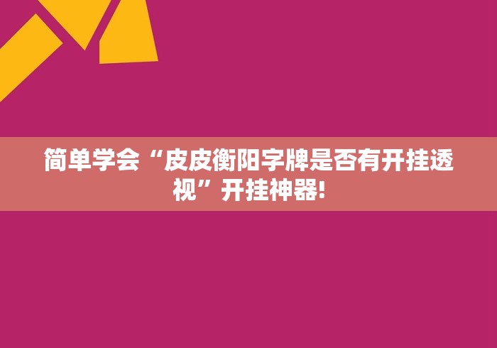 简单学会“皮皮衡阳字牌是否有开挂透视”开挂神器! 简单学会“皮皮衡阳字牌是否有开挂透视”开挂神器!