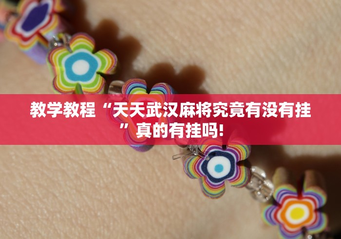 教学教程“天天武汉麻将究竟有没有挂”真的有挂吗!