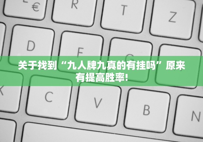 关于找到“九人牌九真的有挂吗”原来有提高胜率! 关于找到“九人牌九真的有挂吗”原来有提高胜率!
