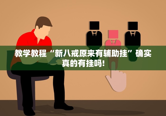 教学教程“新八戒原来有辅助挂”确实真的有挂吗!