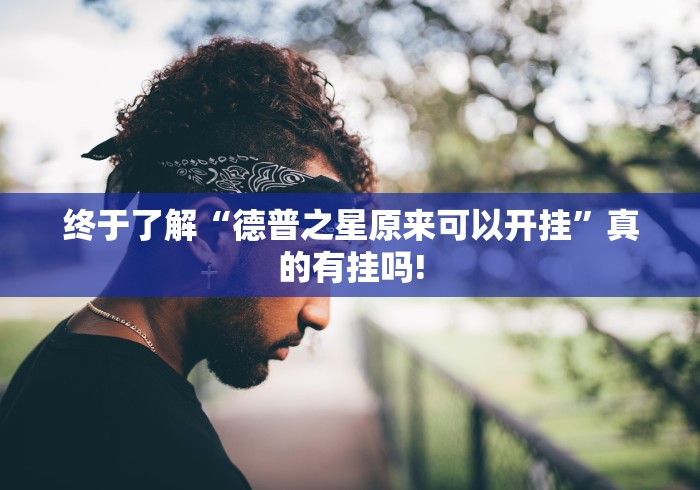 终于了解“德普之星原来可以开挂”真的有挂吗! 终于了解“德普之星原来可以开挂”真的有挂吗!