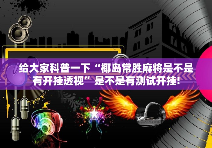 给大家科普一下“椰岛常胜麻将是不是有开挂透视”是不是有测试开挂!