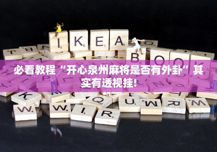 必看教程“开心泉州麻将是否有外卦”其实有透视挂!