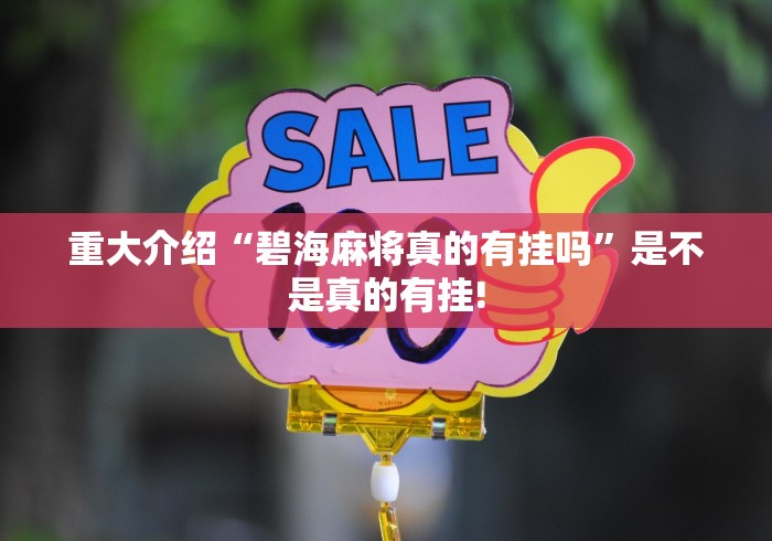 重大介绍“碧海麻将真的有挂吗”是不是真的有挂!