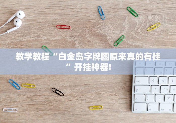 教学教程“白金岛字牌圈原来真的有挂”开挂神器!