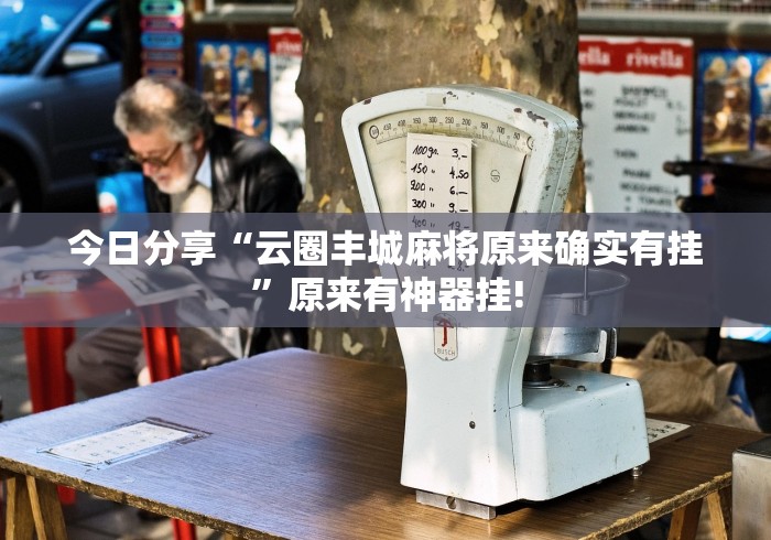 今日分享“云圈丰城麻将原来确实有挂”原来有神器挂!