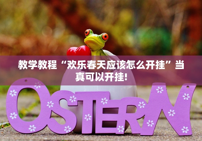 教学教程“欢乐春天应该怎么开挂”当真可以开挂!