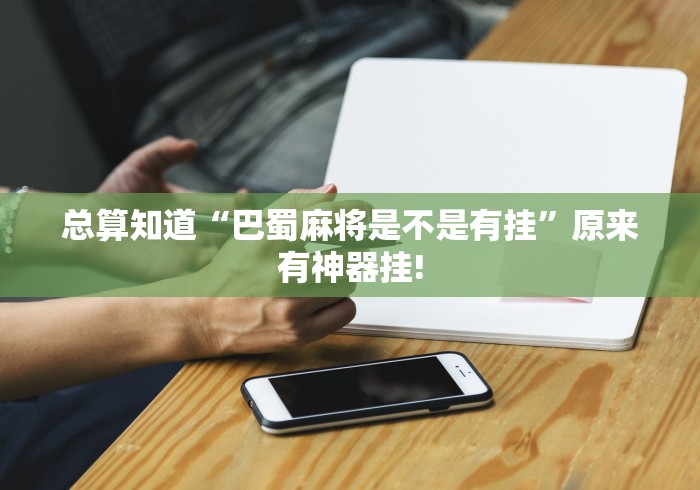 总算知道“巴蜀麻将是不是有挂”原来有神器挂!