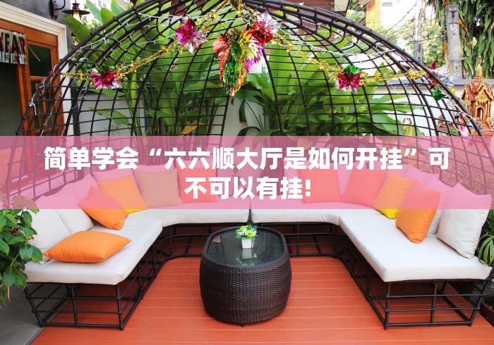 简单学会“六六顺大厅是如何开挂”可不可以有挂!