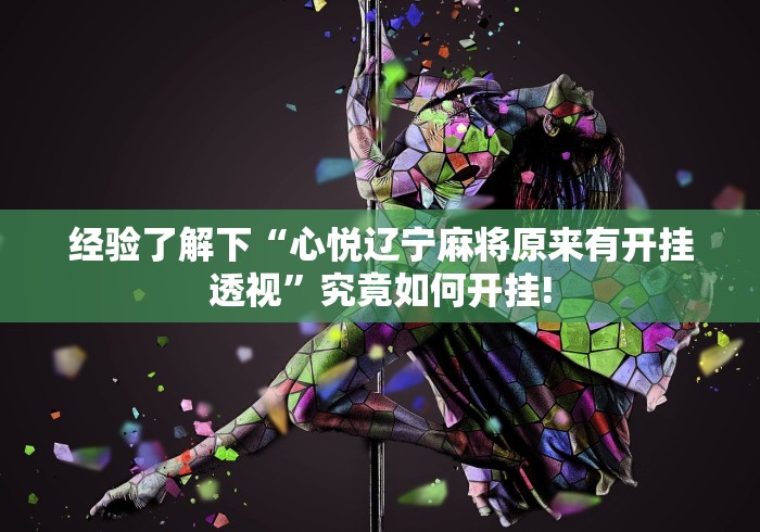 经验了解下“心悦辽宁麻将原来有开挂透视”究竟如何开挂!