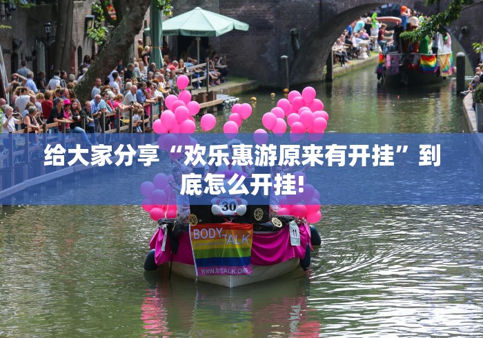 给大家分享“欢乐惠游原来有开挂”到底怎么开挂!