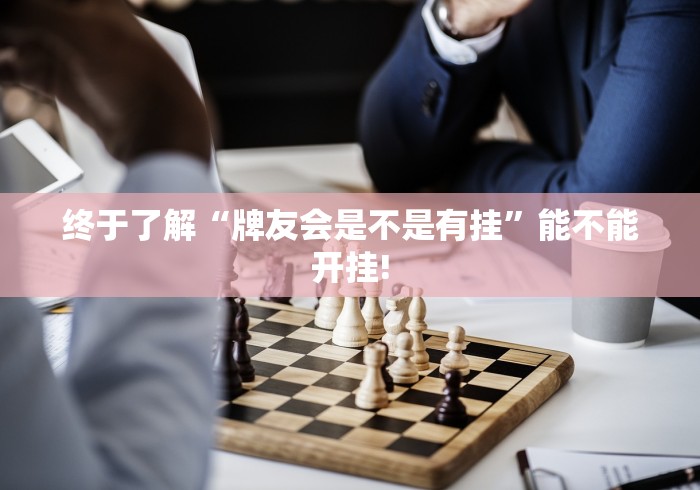 终于了解“牌友会是不是有挂”能不能开挂!