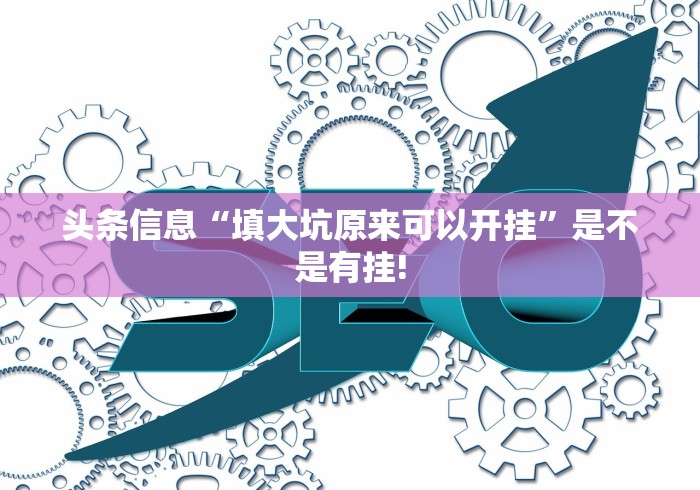 头条信息“填大坑原来可以开挂”是不是有挂!