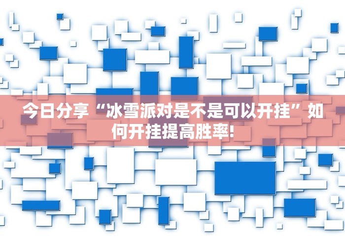 今日分享“冰雪派对是不是可以开挂”如何开挂提高胜率!