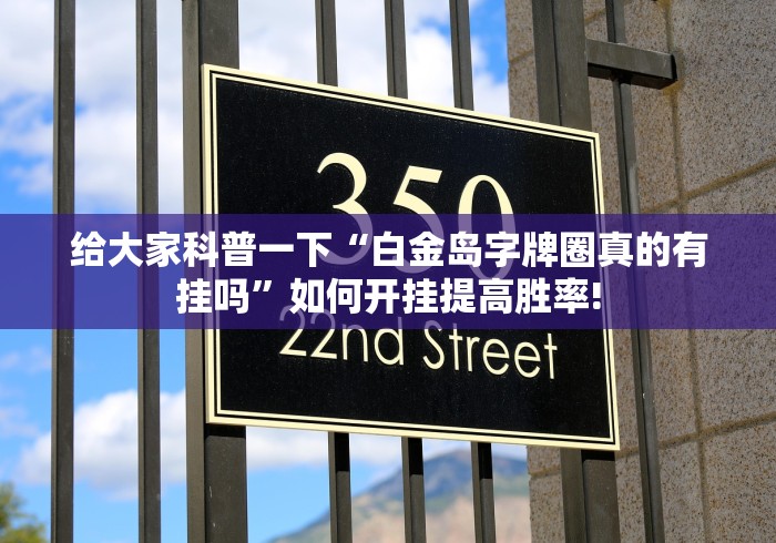 给大家科普一下“白金岛字牌圈真的有挂吗”如何开挂提高胜率!