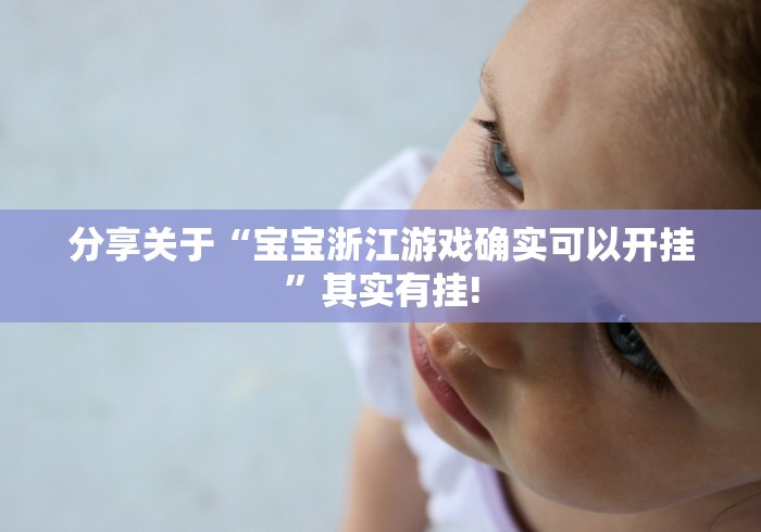 分享关于“宝宝浙江游戏确实可以开挂”其实有挂!