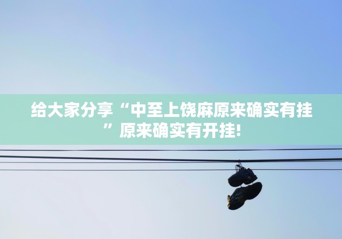 给大家分享“中至上饶麻原来确实有挂”原来确实有开挂!