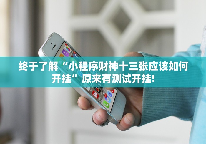 终于了解“小程序财神十三张应该如何开挂”原来有测试开挂!