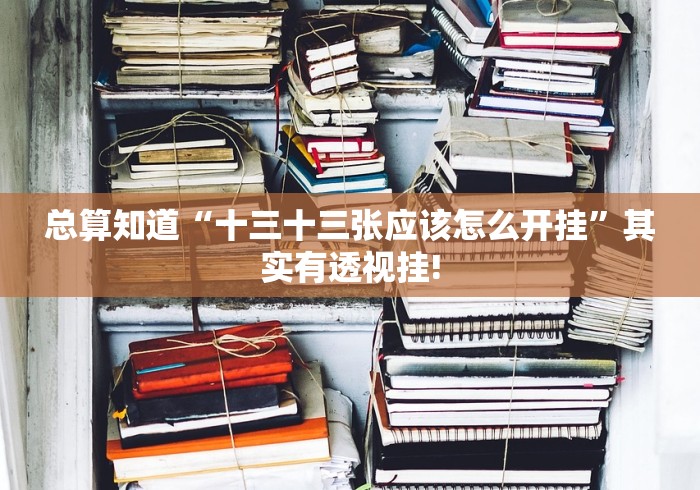 总算知道“十三十三张应该怎么开挂”其实有透视挂!