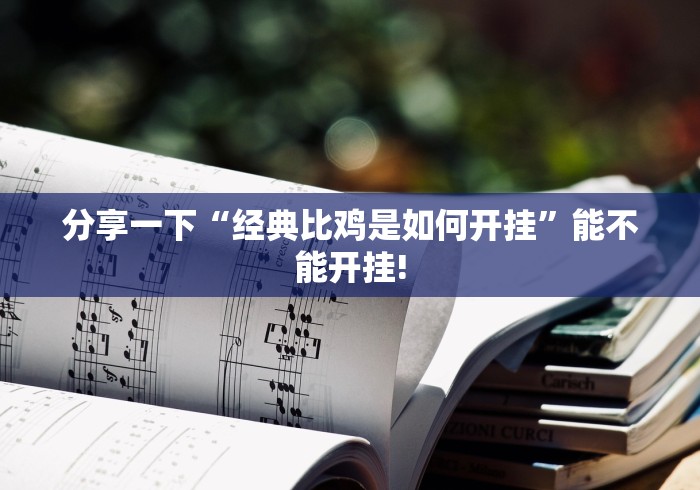 分享一下“经典比鸡是如何开挂”能不能开挂!