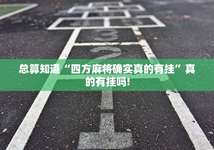 总算知道“四方麻将确实真的有挂”真的有挂吗!