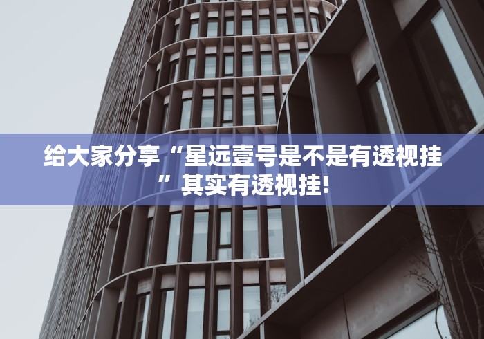 给大家分享“星远壹号是不是有透视挂”其实有透视挂!