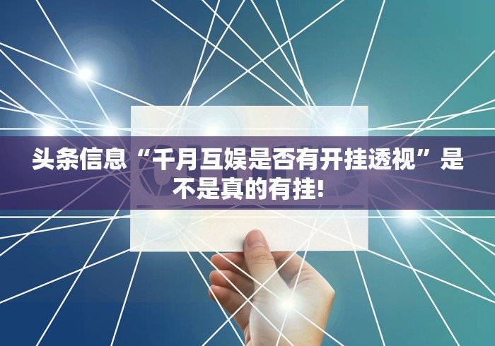 头条信息“千月互娱是否有开挂透视”是不是真的有挂!