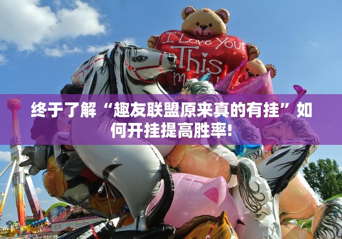 终于了解“趣友联盟原来真的有挂”如何开挂提高胜率!