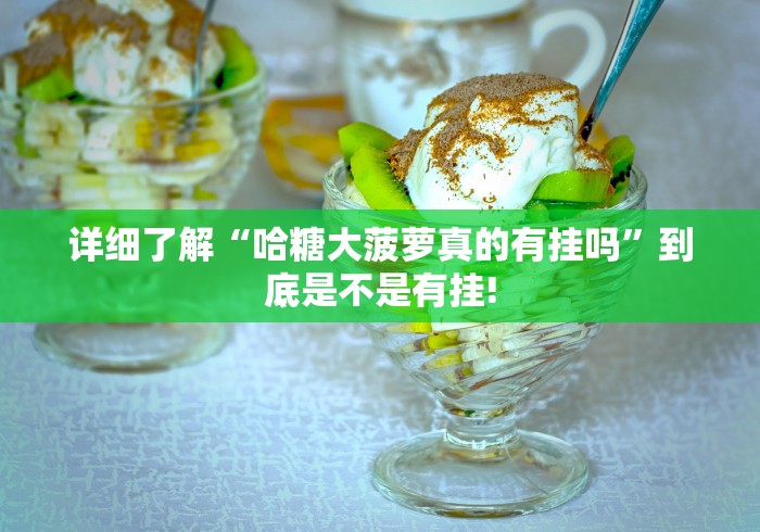 详细了解“哈糖大菠萝真的有挂吗”到底是不是有挂!