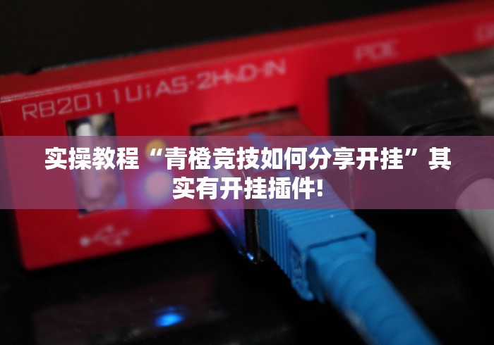实操教程“青橙竞技如何分享开挂”其实有开挂插件!