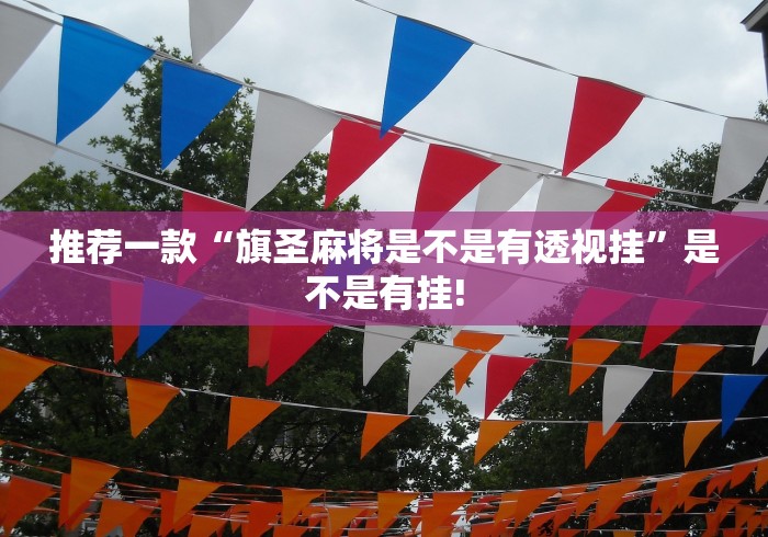 推荐一款“旗圣麻将是不是有透视挂”是不是有挂!