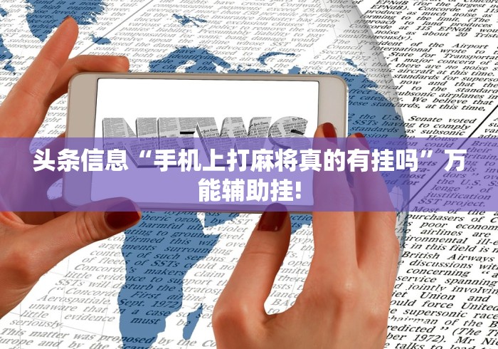 头条信息“手机上打麻将真的有挂吗”万能辅助挂!