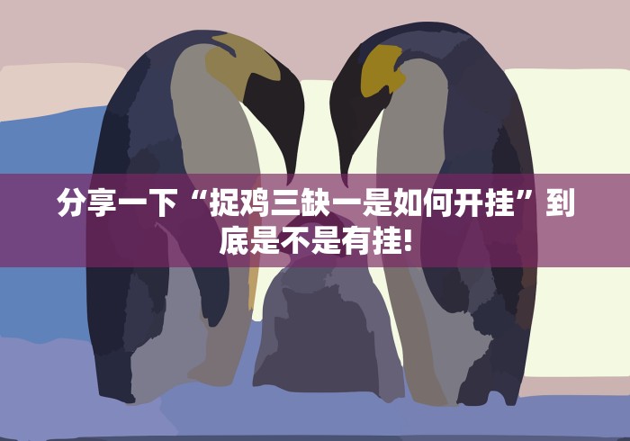 分享一下“捉鸡三缺一是如何开挂”到底是不是有挂!