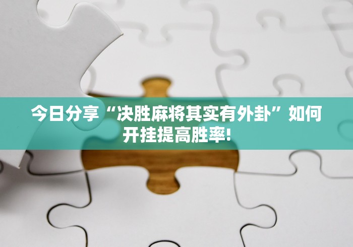 今日分享“决胜麻将其实有外卦”如何开挂提高胜率!