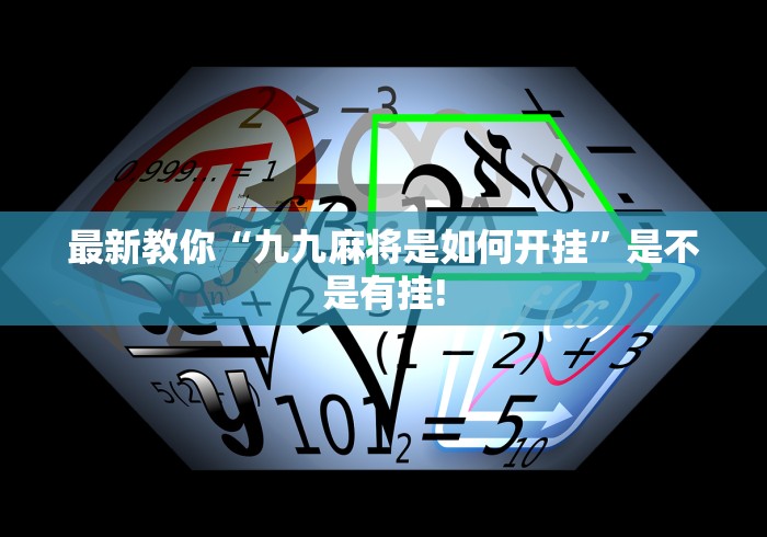 最新教你“九九麻将是如何开挂”是不是有挂!