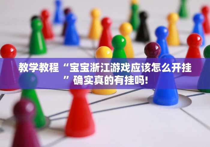 教学教程“宝宝浙江游戏应该怎么开挂”确实真的有挂吗!