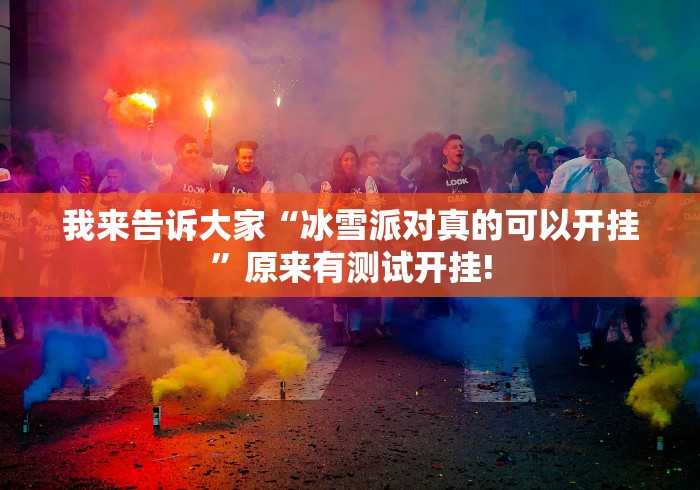我来告诉大家“冰雪派对真的可以开挂”原来有测试开挂!