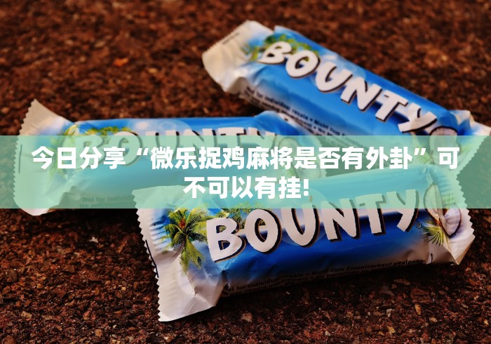 今日分享“微乐捉鸡麻将是否有外卦”可不可以有挂! 今日分享“微乐捉鸡麻将是否有外卦”可不可以有挂!