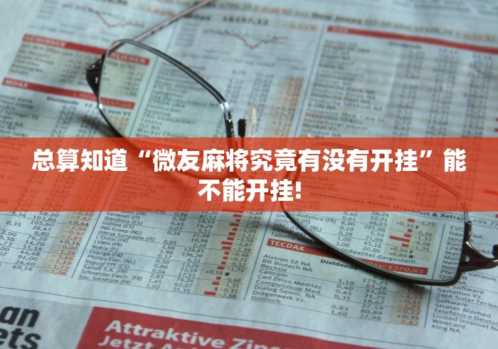 总算知道“微友麻将究竟有没有开挂”能不能开挂! 总算知道“微友麻将究竟有没有开挂”能不能开挂!