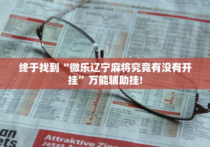 终于找到“微乐辽宁麻将究竟有没有开挂”万能辅助挂! 终于找到“微乐辽宁麻将究竟有没有开挂”万能辅助挂!