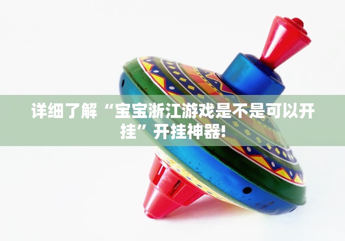 详细了解“宝宝浙江游戏是不是可以开挂”开挂神器!