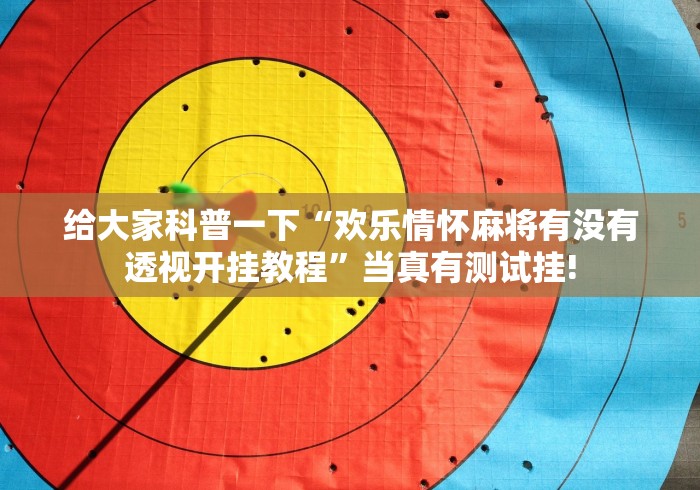 给大家科普一下“欢乐情怀麻将有没有透视开挂教程”当真有测试挂! 给大家科普一下“欢乐情怀麻将有没有透视开挂教程”当真有测试挂!